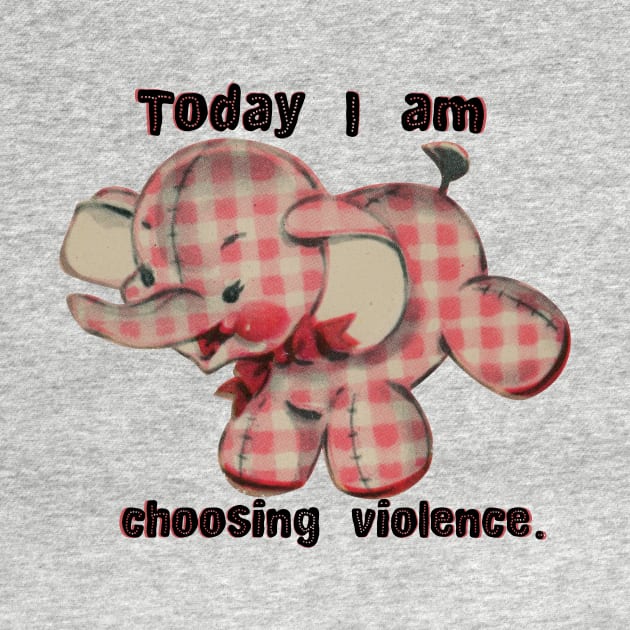 Today I Choose Violence by chicalookate